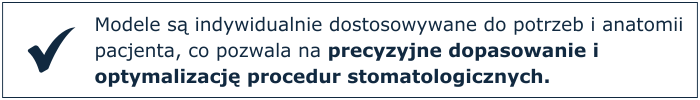 Modele są indywidualnie dostosowywane do potrzeb i anatomii pacjenta